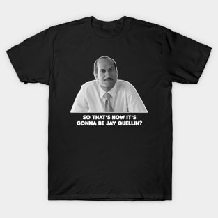 So That's How It's Gonna Be Jay Quellin? T-Shirt